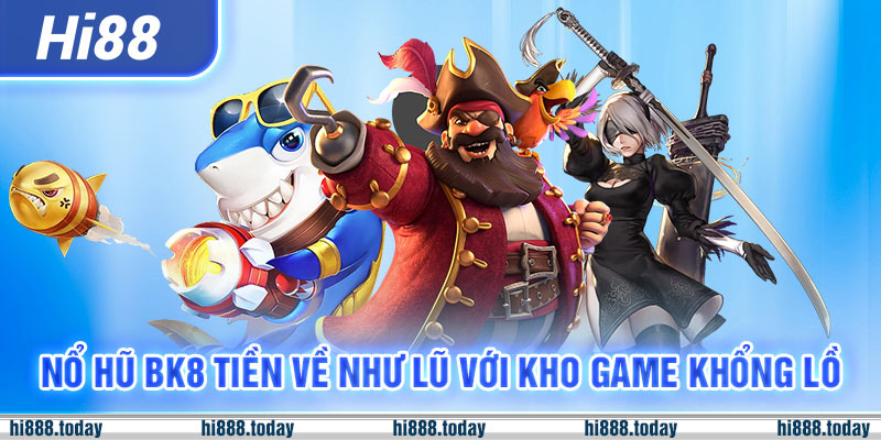 Nổ hũ BK8 tiền về như lũ với kho game khổng lồ