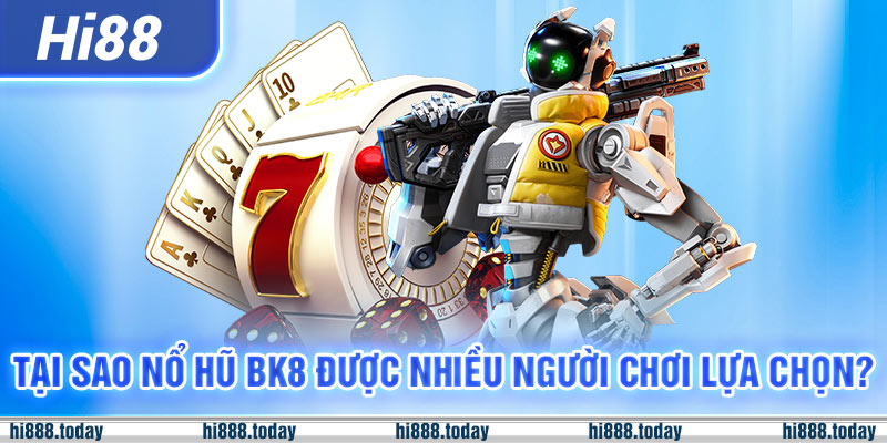 Tại sao nổ hũ BK8 được nhiều người chơi lựa chọn?