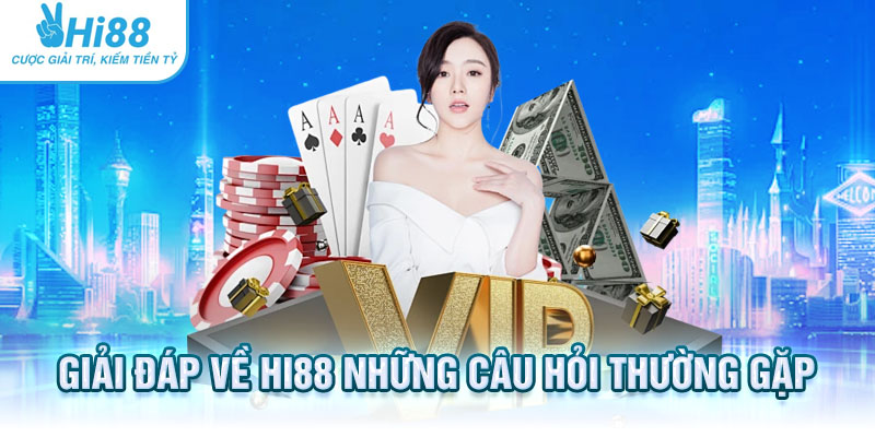 Giải đáp về Hi88 - Những câu hỏi thường gặp